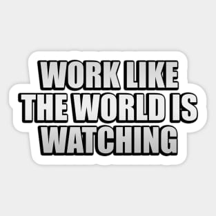 Work like the world is watching Sticker